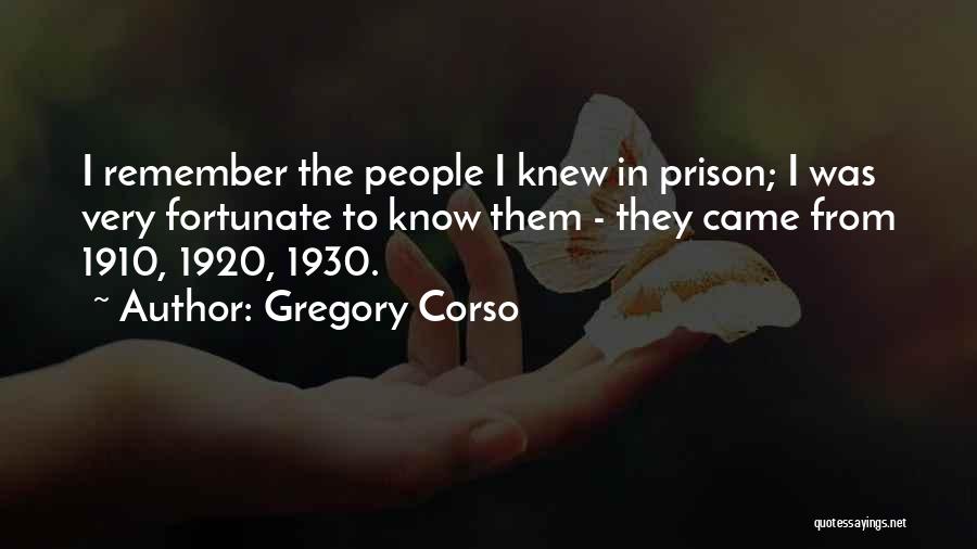 Gregory Corso Quotes: I Remember The People I Knew In Prison; I Was Very Fortunate To Know Them - They Came From 1910,