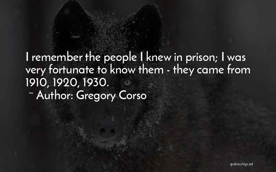 Gregory Corso Quotes: I Remember The People I Knew In Prison; I Was Very Fortunate To Know Them - They Came From 1910,