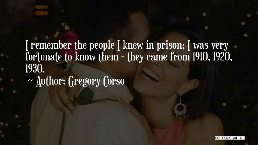 Gregory Corso Quotes: I Remember The People I Knew In Prison; I Was Very Fortunate To Know Them - They Came From 1910,