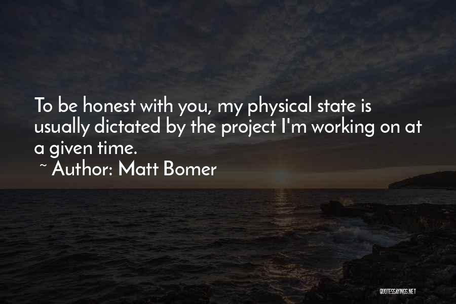 Matt Bomer Quotes: To Be Honest With You, My Physical State Is Usually Dictated By The Project I'm Working On At A Given