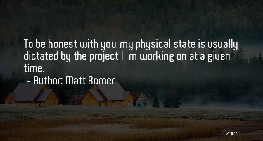 Matt Bomer Quotes: To Be Honest With You, My Physical State Is Usually Dictated By The Project I'm Working On At A Given