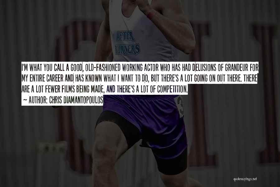 Chris Diamantopoulos Quotes: I'm What You Call A Good, Old-fashioned Working Actor Who Has Had Delusions Of Grandeur For My Entire Career And