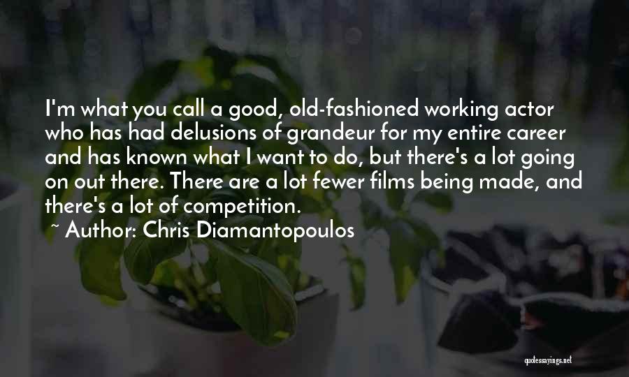 Chris Diamantopoulos Quotes: I'm What You Call A Good, Old-fashioned Working Actor Who Has Had Delusions Of Grandeur For My Entire Career And