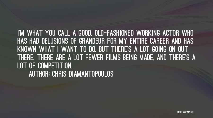 Chris Diamantopoulos Quotes: I'm What You Call A Good, Old-fashioned Working Actor Who Has Had Delusions Of Grandeur For My Entire Career And