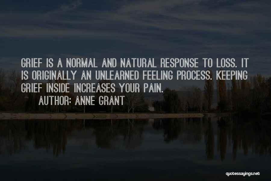 Anne Grant Quotes: Grief Is A Normal And Natural Response To Loss. It Is Originally An Unlearned Feeling Process. Keeping Grief Inside Increases