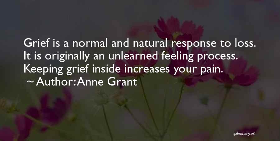 Anne Grant Quotes: Grief Is A Normal And Natural Response To Loss. It Is Originally An Unlearned Feeling Process. Keeping Grief Inside Increases