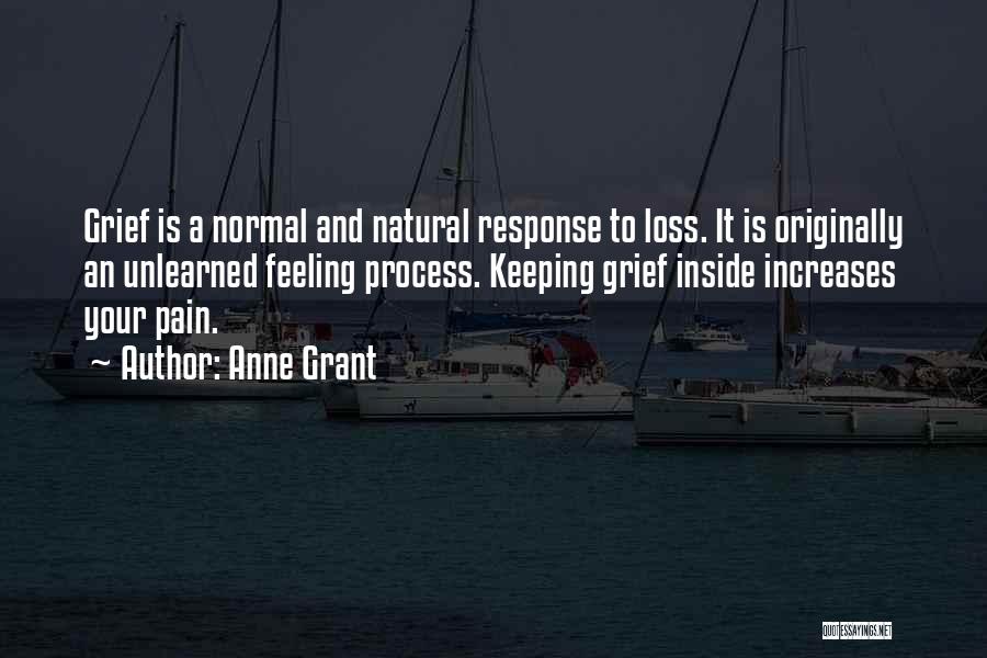 Anne Grant Quotes: Grief Is A Normal And Natural Response To Loss. It Is Originally An Unlearned Feeling Process. Keeping Grief Inside Increases