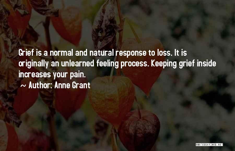 Anne Grant Quotes: Grief Is A Normal And Natural Response To Loss. It Is Originally An Unlearned Feeling Process. Keeping Grief Inside Increases