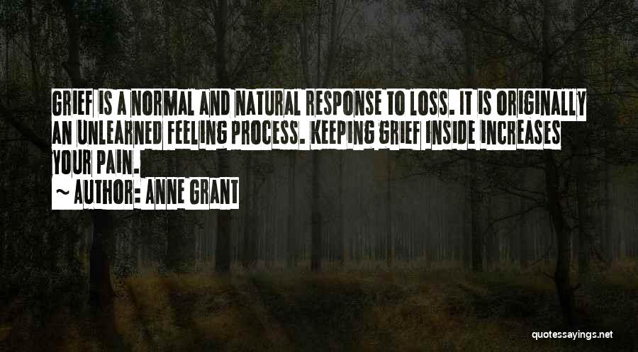 Anne Grant Quotes: Grief Is A Normal And Natural Response To Loss. It Is Originally An Unlearned Feeling Process. Keeping Grief Inside Increases