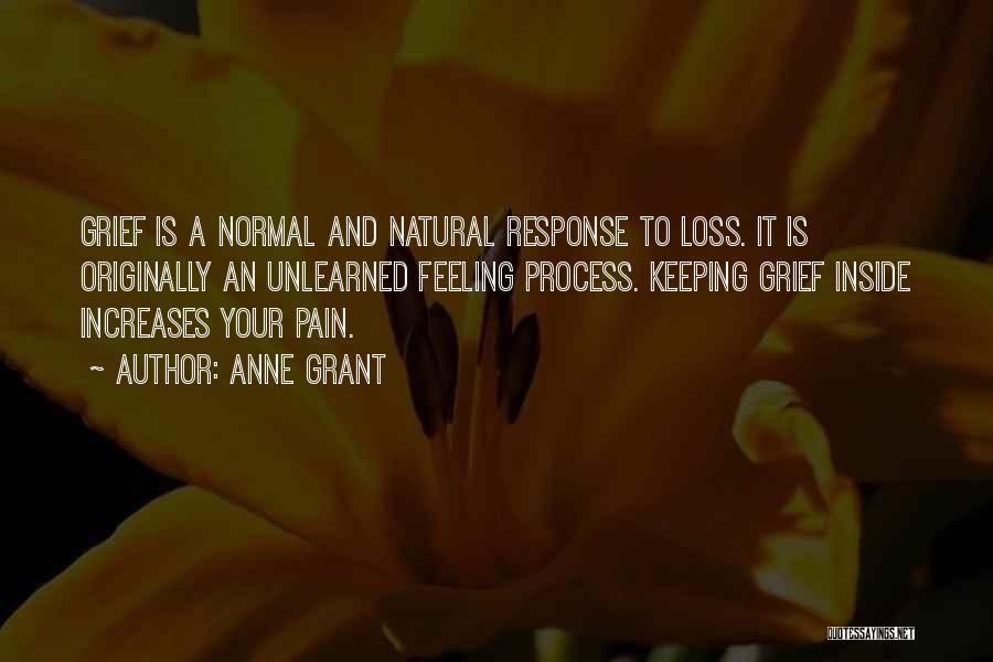 Anne Grant Quotes: Grief Is A Normal And Natural Response To Loss. It Is Originally An Unlearned Feeling Process. Keeping Grief Inside Increases