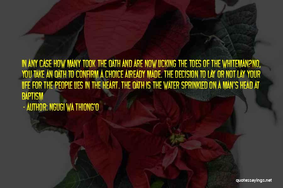 Ngugi Wa Thiong'o Quotes: In Any Case How Many Took The Oath And Are Now Licking The Toes Of The Whiteman?no, You Take An