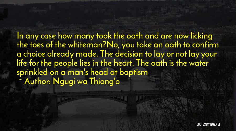 Ngugi Wa Thiong'o Quotes: In Any Case How Many Took The Oath And Are Now Licking The Toes Of The Whiteman?no, You Take An