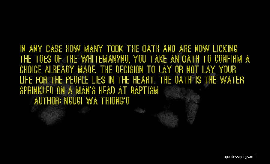 Ngugi Wa Thiong'o Quotes: In Any Case How Many Took The Oath And Are Now Licking The Toes Of The Whiteman?no, You Take An