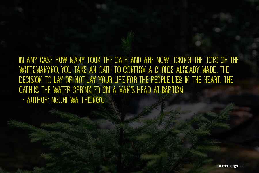 Ngugi Wa Thiong'o Quotes: In Any Case How Many Took The Oath And Are Now Licking The Toes Of The Whiteman?no, You Take An