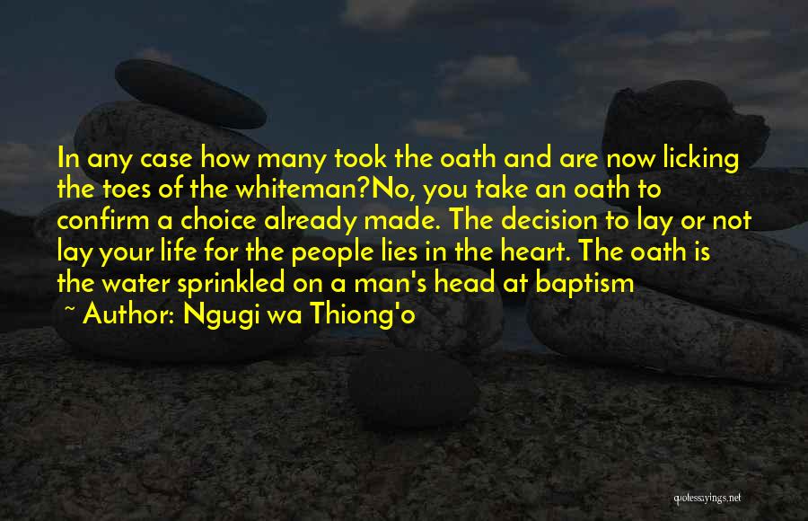 Ngugi Wa Thiong'o Quotes: In Any Case How Many Took The Oath And Are Now Licking The Toes Of The Whiteman?no, You Take An