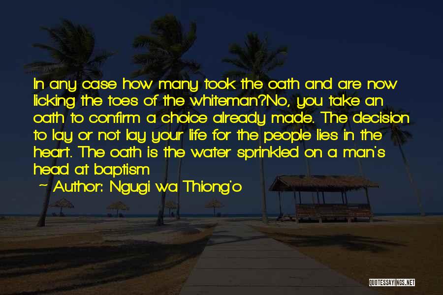 Ngugi Wa Thiong'o Quotes: In Any Case How Many Took The Oath And Are Now Licking The Toes Of The Whiteman?no, You Take An