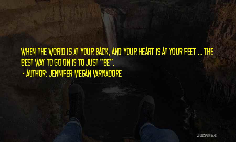 Jennifer Megan Varnadore Quotes: When The World Is At Your Back, And Your Heart Is At Your Feet ... The Best Way To Go