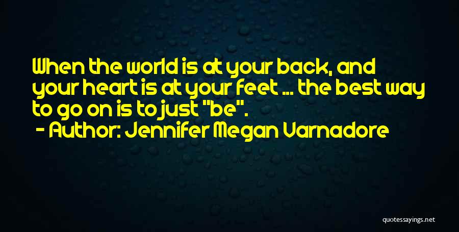 Jennifer Megan Varnadore Quotes: When The World Is At Your Back, And Your Heart Is At Your Feet ... The Best Way To Go