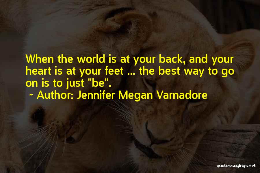 Jennifer Megan Varnadore Quotes: When The World Is At Your Back, And Your Heart Is At Your Feet ... The Best Way To Go