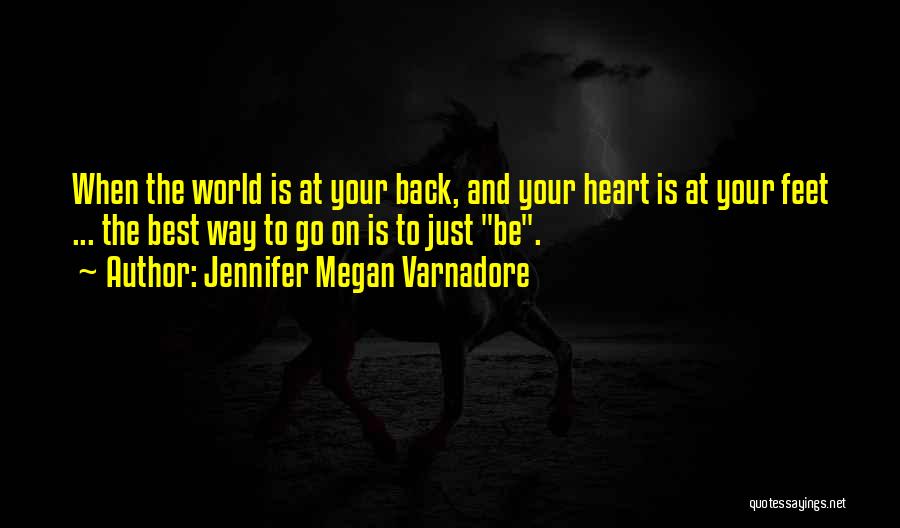 Jennifer Megan Varnadore Quotes: When The World Is At Your Back, And Your Heart Is At Your Feet ... The Best Way To Go