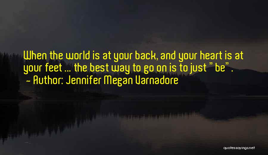 Jennifer Megan Varnadore Quotes: When The World Is At Your Back, And Your Heart Is At Your Feet ... The Best Way To Go