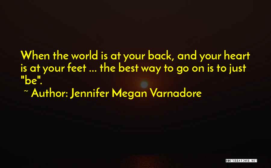 Jennifer Megan Varnadore Quotes: When The World Is At Your Back, And Your Heart Is At Your Feet ... The Best Way To Go