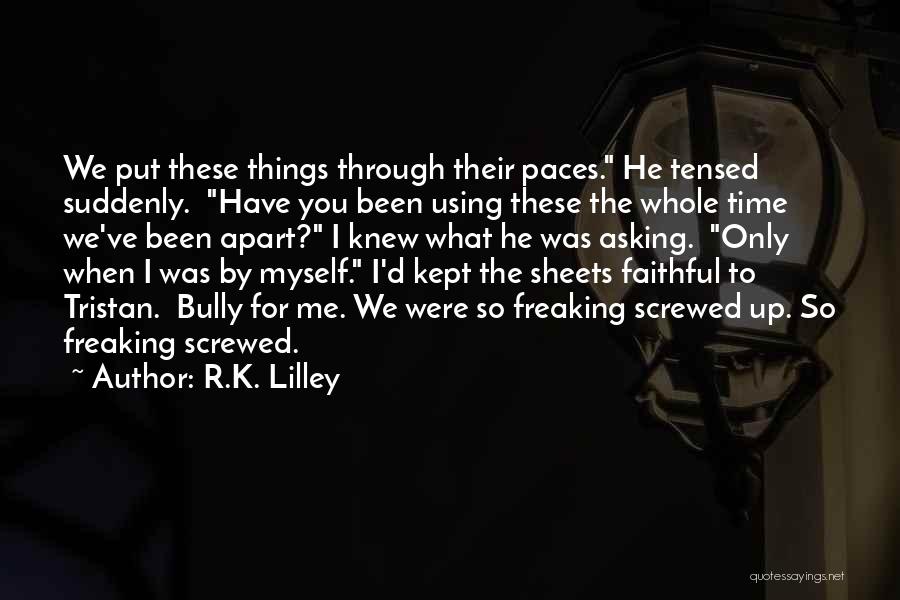 R.K. Lilley Quotes: We Put These Things Through Their Paces. He Tensed Suddenly. Have You Been Using These The Whole Time We've Been
