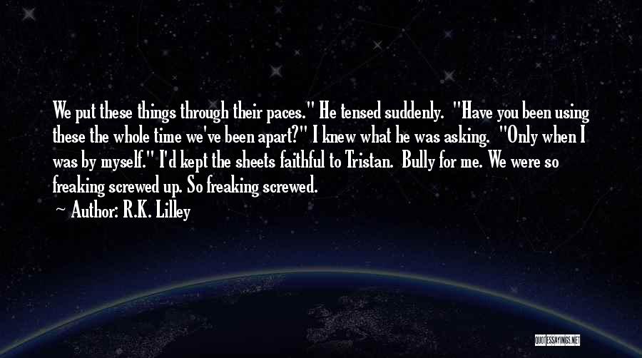 R.K. Lilley Quotes: We Put These Things Through Their Paces. He Tensed Suddenly. Have You Been Using These The Whole Time We've Been