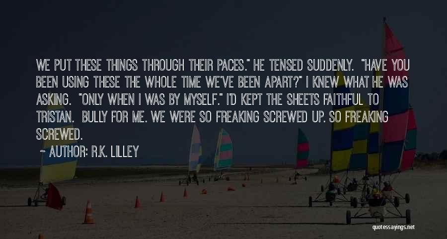 R.K. Lilley Quotes: We Put These Things Through Their Paces. He Tensed Suddenly. Have You Been Using These The Whole Time We've Been