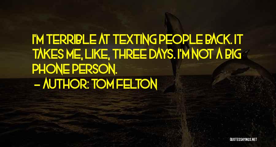 Tom Felton Quotes: I'm Terrible At Texting People Back. It Takes Me, Like, Three Days. I'm Not A Big Phone Person.