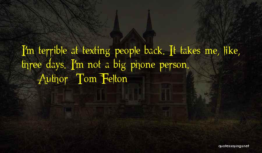 Tom Felton Quotes: I'm Terrible At Texting People Back. It Takes Me, Like, Three Days. I'm Not A Big Phone Person.