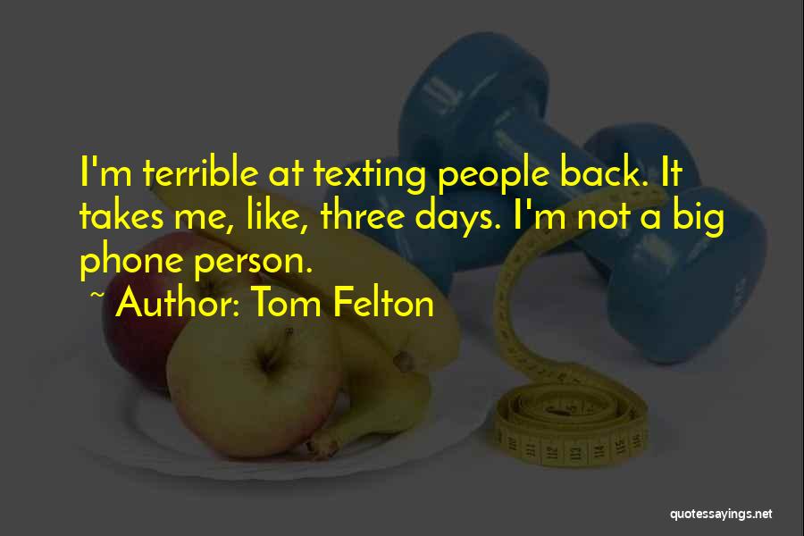 Tom Felton Quotes: I'm Terrible At Texting People Back. It Takes Me, Like, Three Days. I'm Not A Big Phone Person.