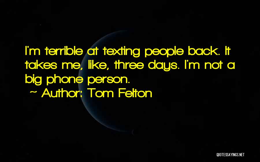 Tom Felton Quotes: I'm Terrible At Texting People Back. It Takes Me, Like, Three Days. I'm Not A Big Phone Person.