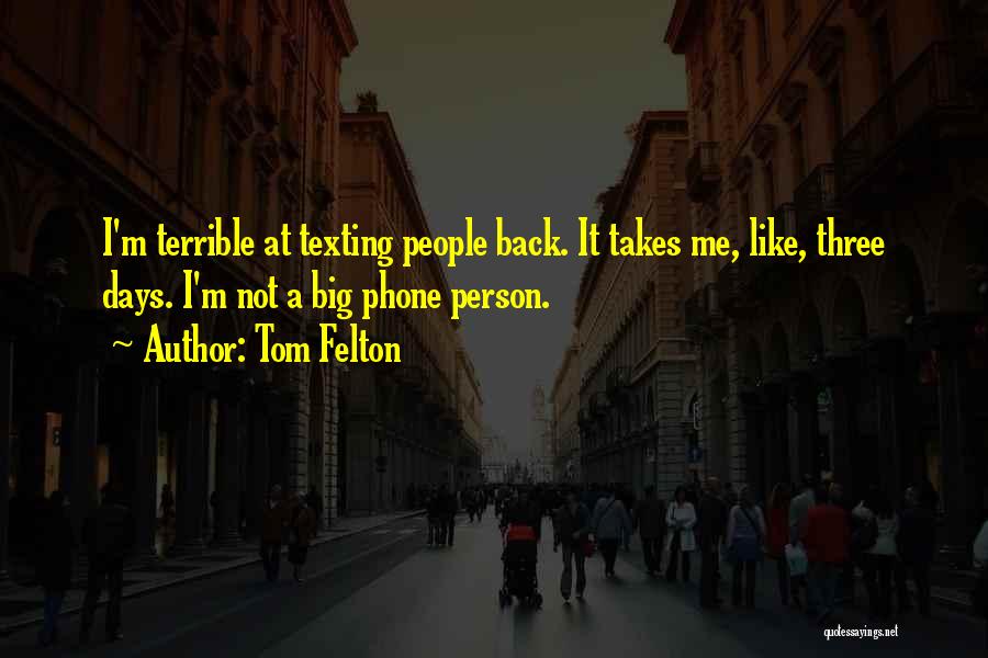 Tom Felton Quotes: I'm Terrible At Texting People Back. It Takes Me, Like, Three Days. I'm Not A Big Phone Person.