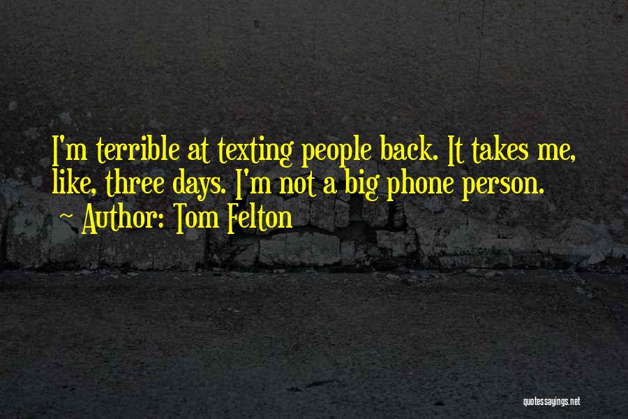 Tom Felton Quotes: I'm Terrible At Texting People Back. It Takes Me, Like, Three Days. I'm Not A Big Phone Person.