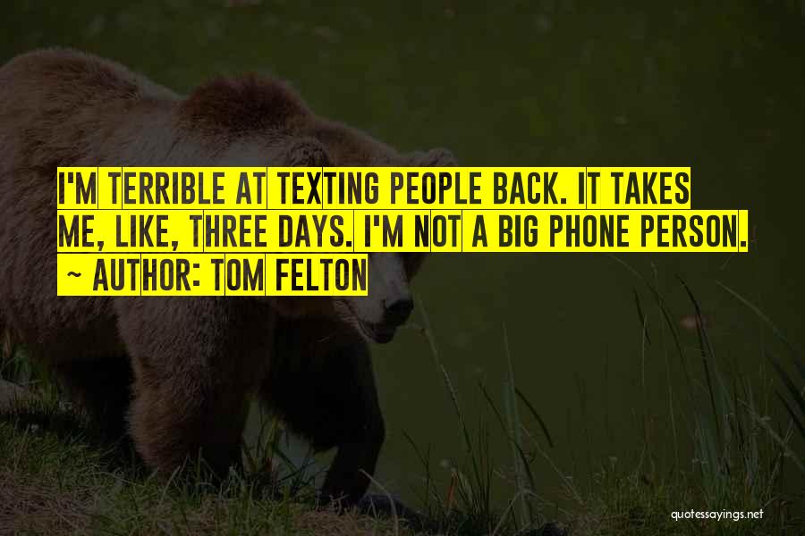 Tom Felton Quotes: I'm Terrible At Texting People Back. It Takes Me, Like, Three Days. I'm Not A Big Phone Person.