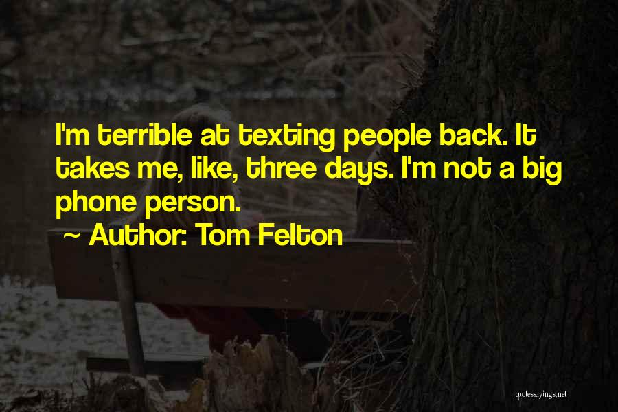 Tom Felton Quotes: I'm Terrible At Texting People Back. It Takes Me, Like, Three Days. I'm Not A Big Phone Person.