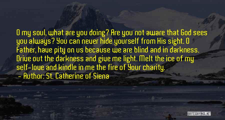 St. Catherine Of Siena Quotes: O My Soul, What Are You Doing? Are You Not Aware That God Sees You Always? You Can Never Hide