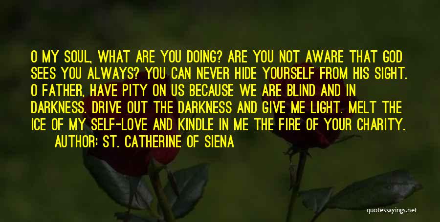 St. Catherine Of Siena Quotes: O My Soul, What Are You Doing? Are You Not Aware That God Sees You Always? You Can Never Hide