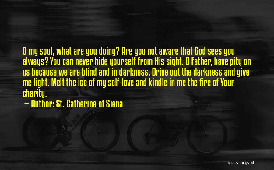 St. Catherine Of Siena Quotes: O My Soul, What Are You Doing? Are You Not Aware That God Sees You Always? You Can Never Hide