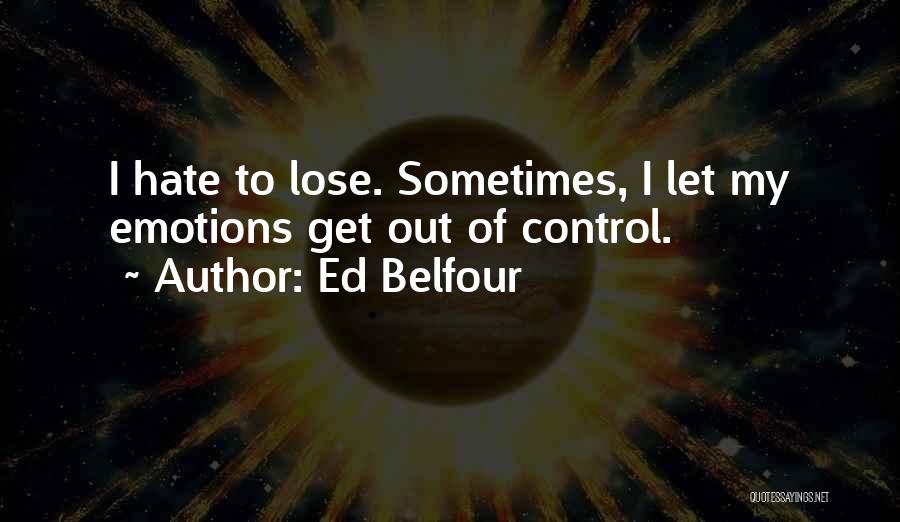 Ed Belfour Quotes: I Hate To Lose. Sometimes, I Let My Emotions Get Out Of Control.