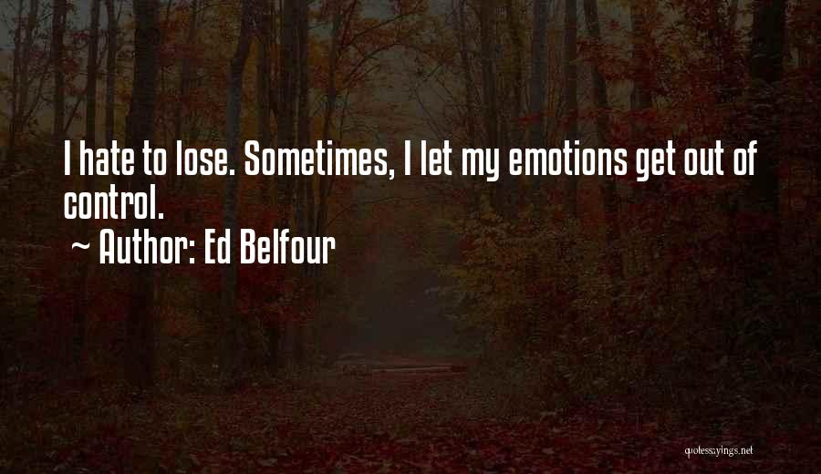 Ed Belfour Quotes: I Hate To Lose. Sometimes, I Let My Emotions Get Out Of Control.