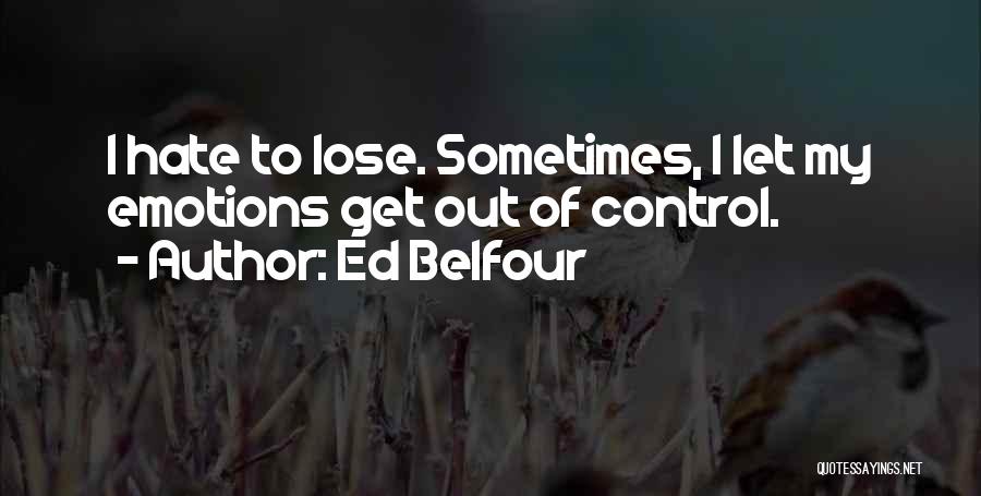 Ed Belfour Quotes: I Hate To Lose. Sometimes, I Let My Emotions Get Out Of Control.