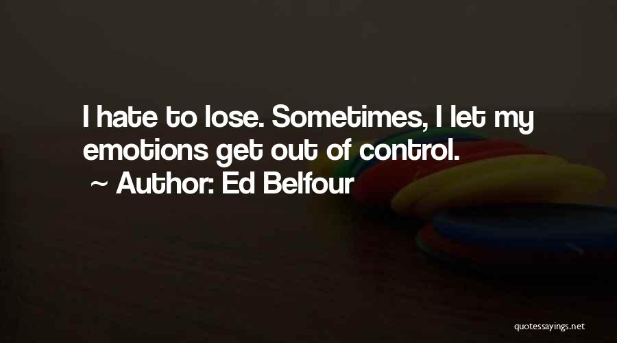 Ed Belfour Quotes: I Hate To Lose. Sometimes, I Let My Emotions Get Out Of Control.