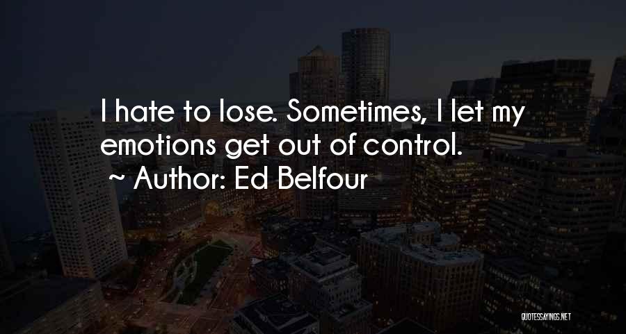 Ed Belfour Quotes: I Hate To Lose. Sometimes, I Let My Emotions Get Out Of Control.