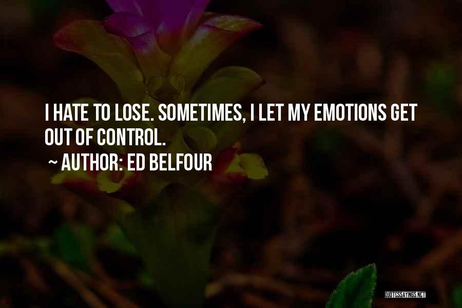 Ed Belfour Quotes: I Hate To Lose. Sometimes, I Let My Emotions Get Out Of Control.