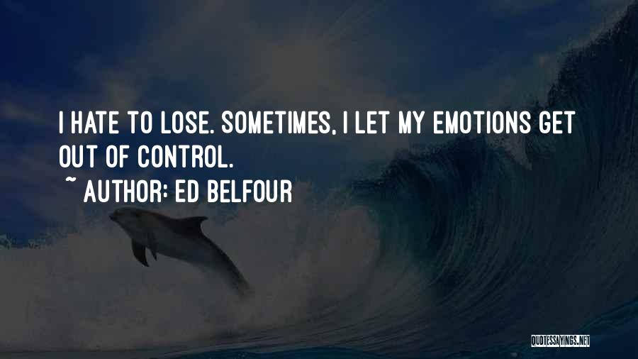 Ed Belfour Quotes: I Hate To Lose. Sometimes, I Let My Emotions Get Out Of Control.