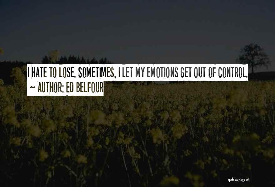 Ed Belfour Quotes: I Hate To Lose. Sometimes, I Let My Emotions Get Out Of Control.