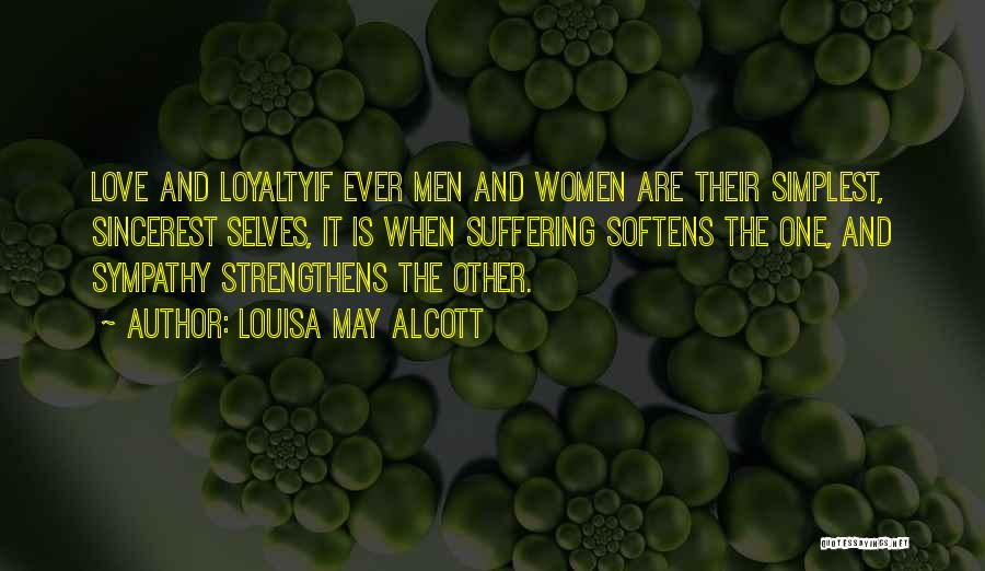 Louisa May Alcott Quotes: Love And Loyaltyif Ever Men And Women Are Their Simplest, Sincerest Selves, It Is When Suffering Softens The One, And