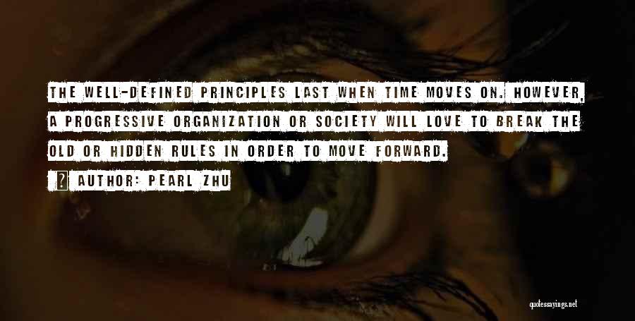 Pearl Zhu Quotes: The Well-defined Principles Last When Time Moves On. However, A Progressive Organization Or Society Will Love To Break The Old